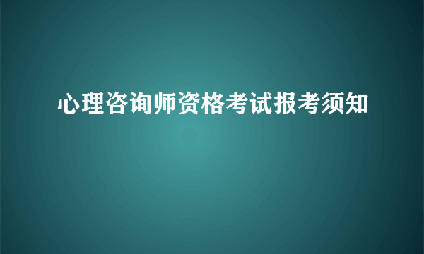 心理咨询师资格考试报考须知