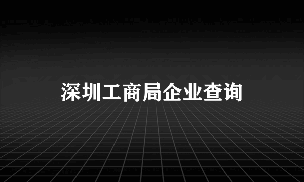 深圳工商局企业查询