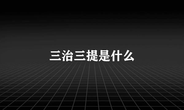 三治三提是什么