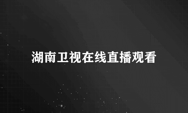 湖南卫视在线直播观看