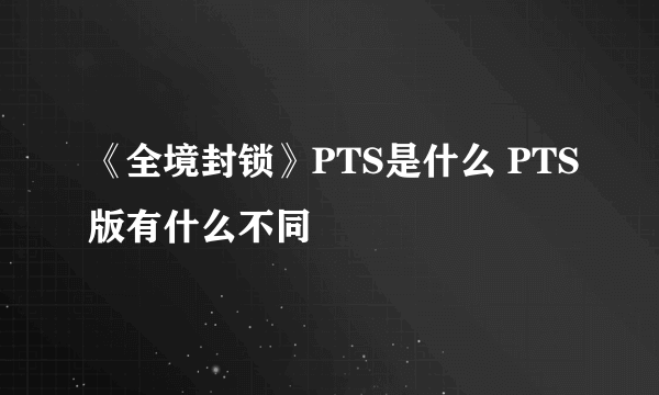 《全境封锁》PTS是什么 PTS版有什么不同