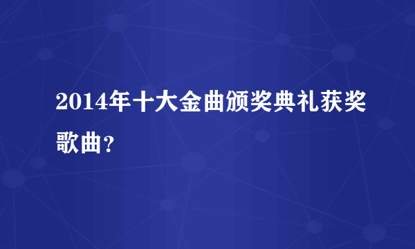 2014年十大金曲颁奖典礼获奖歌曲？