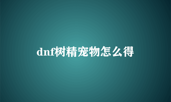 dnf树精宠物怎么得