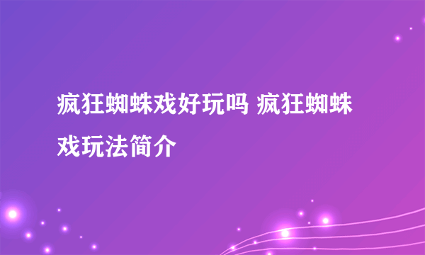 疯狂蜘蛛戏好玩吗 疯狂蜘蛛戏玩法简介