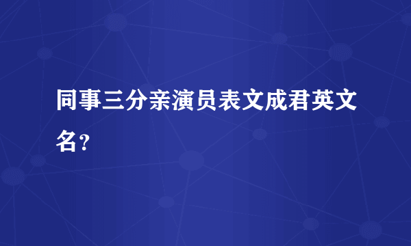 同事三分亲演员表文成君英文名？