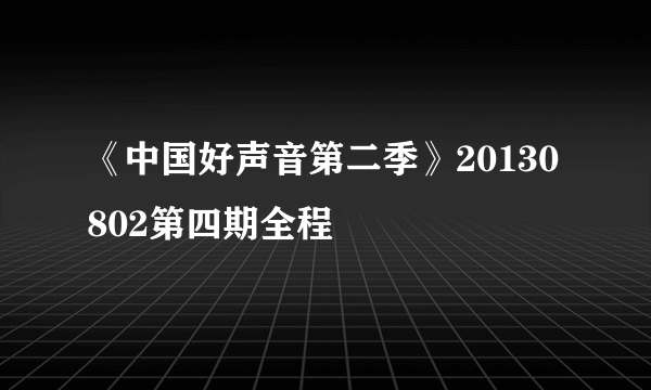 《中国好声音第二季》20130802第四期全程