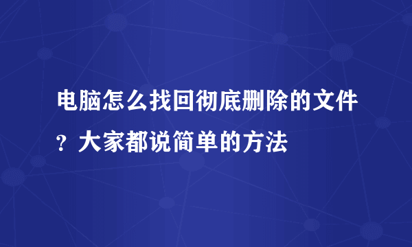 电脑怎么找回彻底删除的文件？大家都说简单的方法