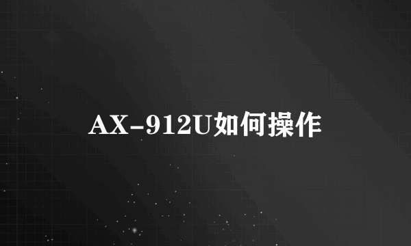 AX-912U如何操作