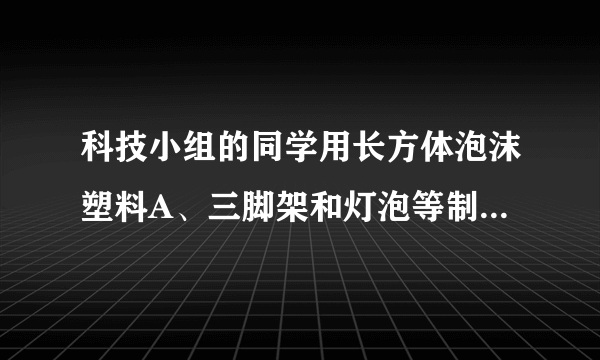 科技小组的同学用长方体泡沫塑料A、三脚架和灯泡等制作了一个航标灯模型