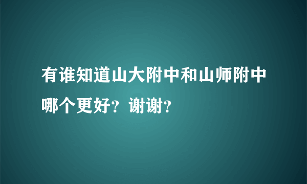 有谁知道山大附中和山师附中哪个更好？谢谢？