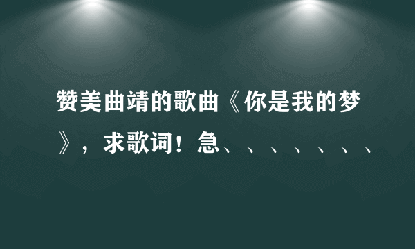 赞美曲靖的歌曲《你是我的梦》，求歌词！急、、、、、、、