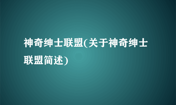 神奇绅士联盟(关于神奇绅士联盟简述)