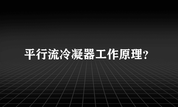 平行流冷凝器工作原理？