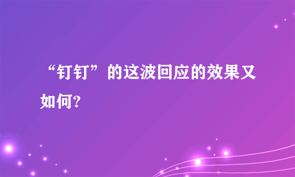 “钉钉”的这波回应的效果又如何?