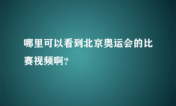 哪里可以看到北京奥运会的比赛视频啊？