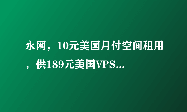 永网，10元美国月付空间租用，供189元美国VPS主机〖外贸B2C网站如何优化〗美国服务器