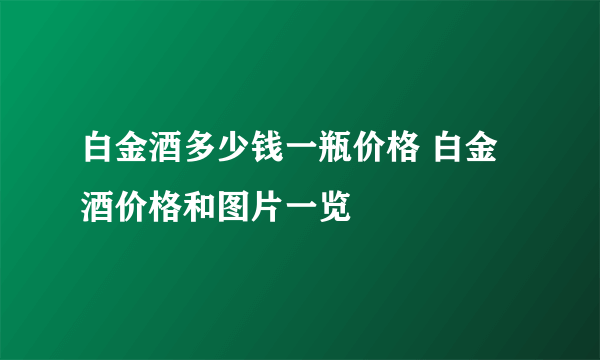 白金酒多少钱一瓶价格 白金酒价格和图片一览