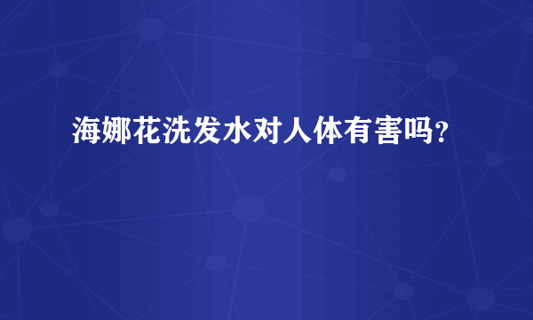 海娜花洗发水对人体有害吗？