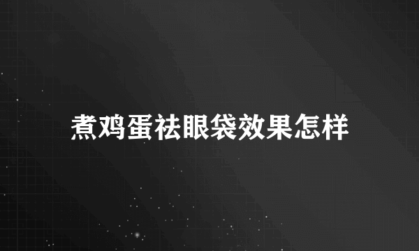 煮鸡蛋祛眼袋效果怎样