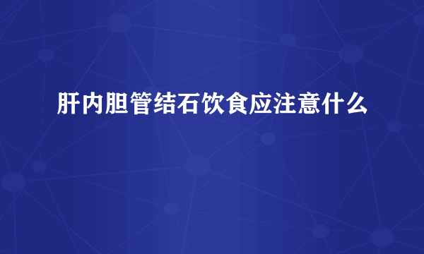 肝内胆管结石饮食应注意什么