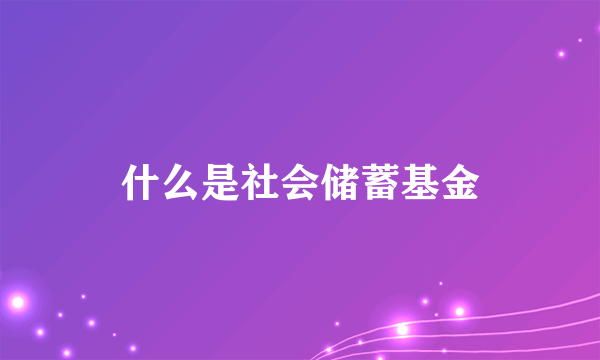 什么是社会储蓄基金