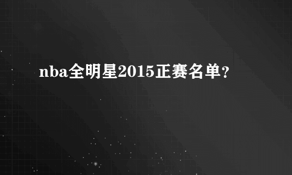 nba全明星2015正赛名单？