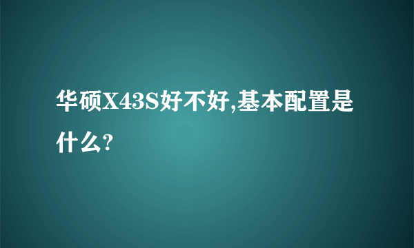 华硕X43S好不好,基本配置是什么?