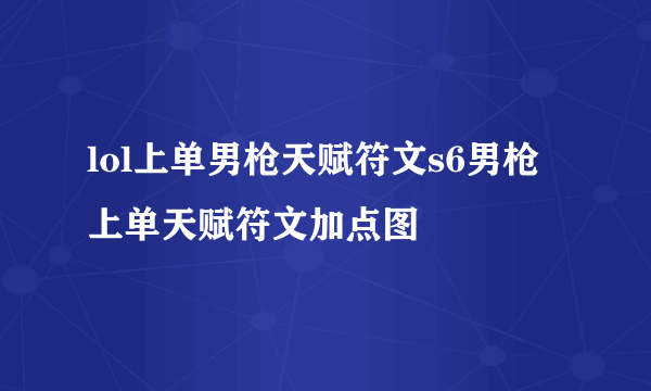 lol上单男枪天赋符文s6男枪上单天赋符文加点图