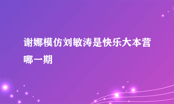 谢娜模仿刘敏涛是快乐大本营哪一期