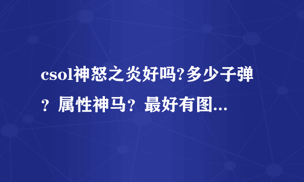 csol神怒之炎好吗?多少子弹？属性神马？最好有图。。。。