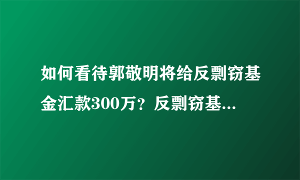 如何看待郭敬明将给反剽窃基金汇款300万？反剽窃基金的成立能否有效反剽窃？