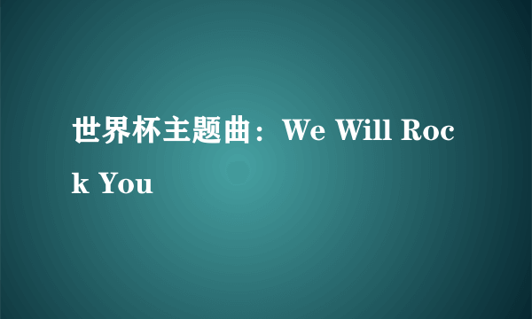 世界杯主题曲：We Will Rock You