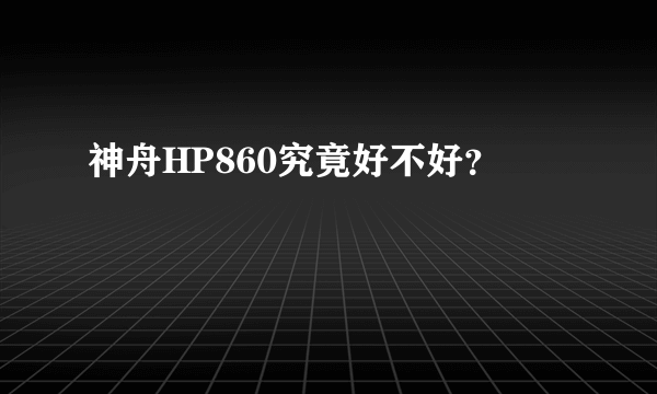 神舟HP860究竟好不好？