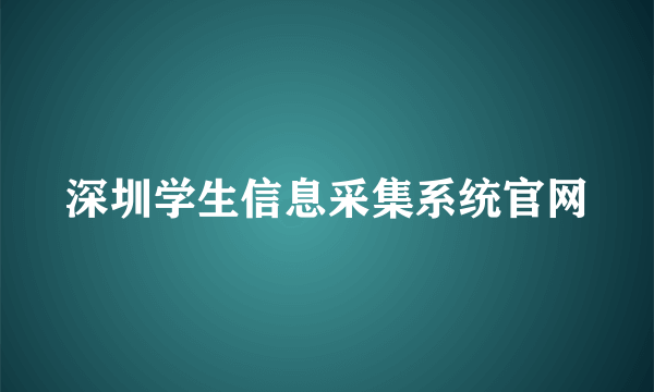 深圳学生信息采集系统官网