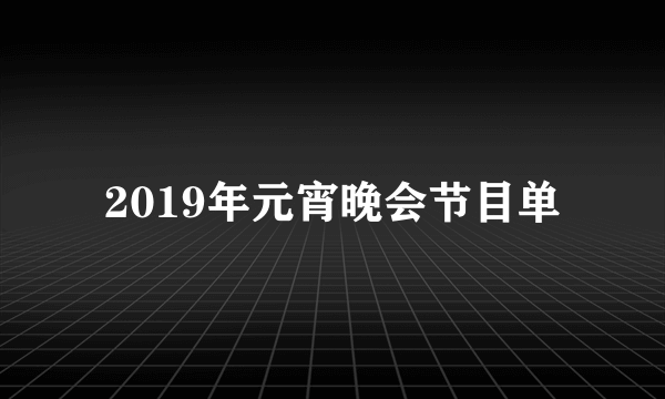 2019年元宵晚会节目单