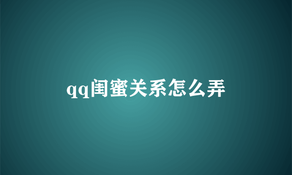 qq闺蜜关系怎么弄