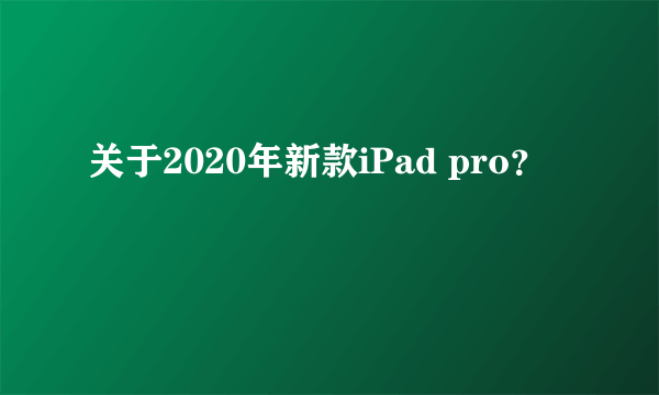 关于2020年新款iPad pro？