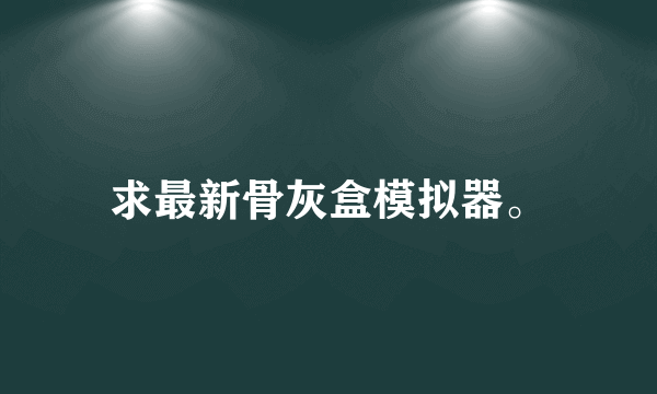 求最新骨灰盒模拟器。