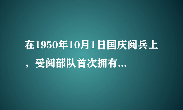 在1950年10月1日国庆阅兵上，受阅部队首次拥有了统一的()。 A、徽章 B、肩章 C、军服 D、队形 请帮忙给出正确答案和分析，谢谢！