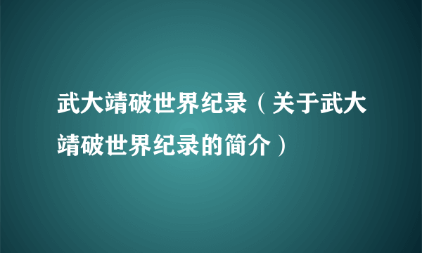 武大靖破世界纪录（关于武大靖破世界纪录的简介）