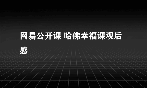 网易公开课 哈佛幸福课观后感