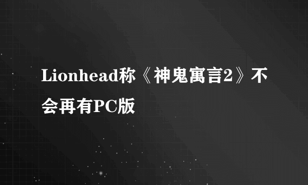 Lionhead称《神鬼寓言2》不会再有PC版