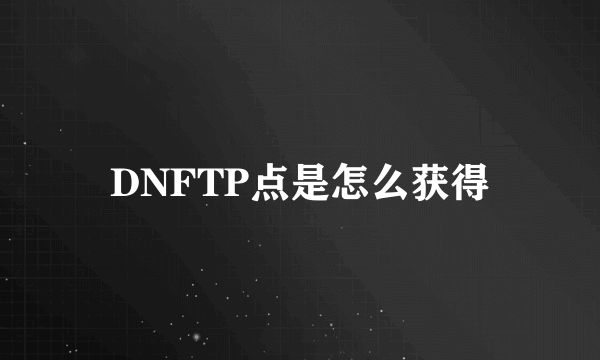 DNFTP点是怎么获得