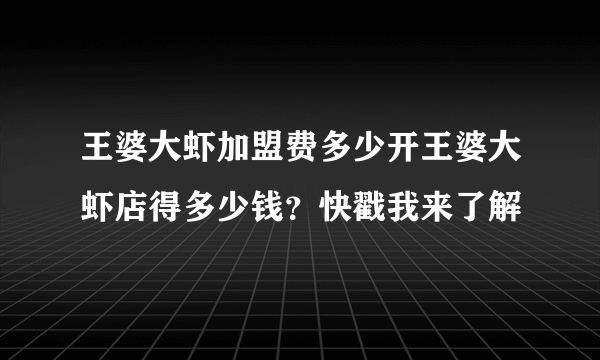 王婆大虾加盟费多少开王婆大虾店得多少钱？快戳我来了解