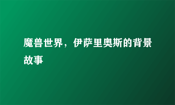 魔兽世界，伊萨里奥斯的背景故事