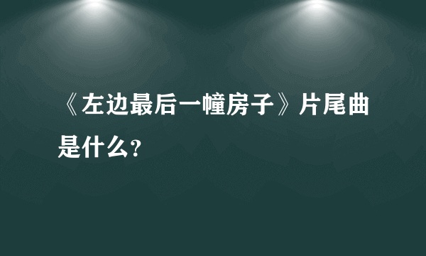 《左边最后一幢房子》片尾曲是什么？