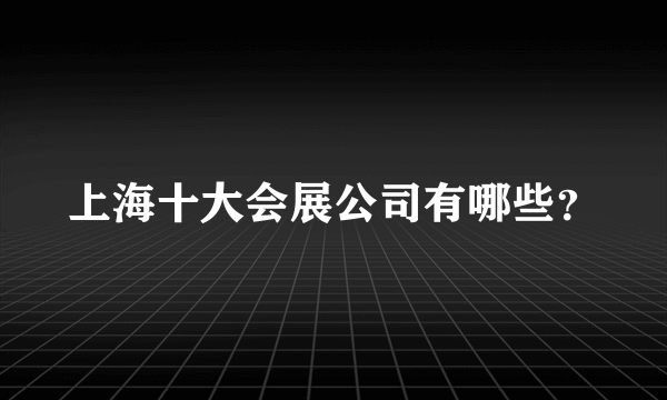 上海十大会展公司有哪些？