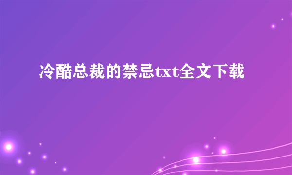 冷酷总裁的禁忌txt全文下载