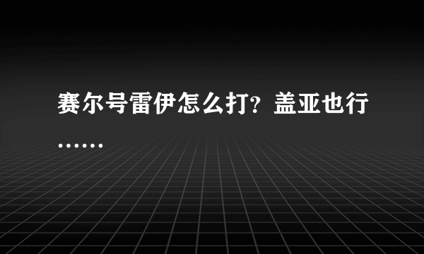 赛尔号雷伊怎么打？盖亚也行……