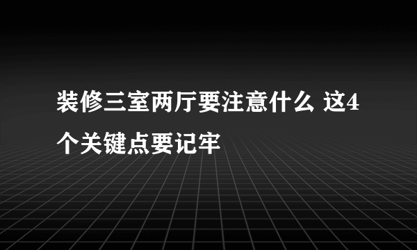 装修三室两厅要注意什么 这4个关键点要记牢